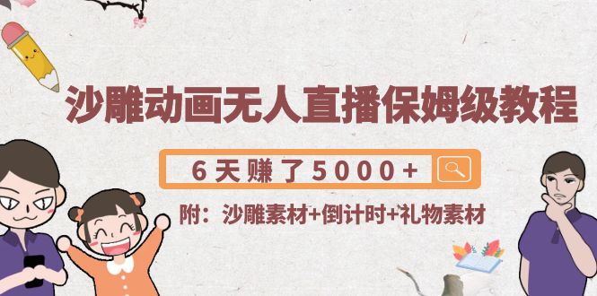 【副业项目4394期】沙雕动画无人直播保姆级教程：6天赚了5000+(附沙雕素材+倒计时+礼物素材)-繁星副业