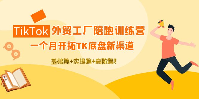 【副业项目4404期】TikTok外贸工厂陪跑训练营：一个月开拓TK底盘新渠道 基础+实操+高阶篇-繁星副业