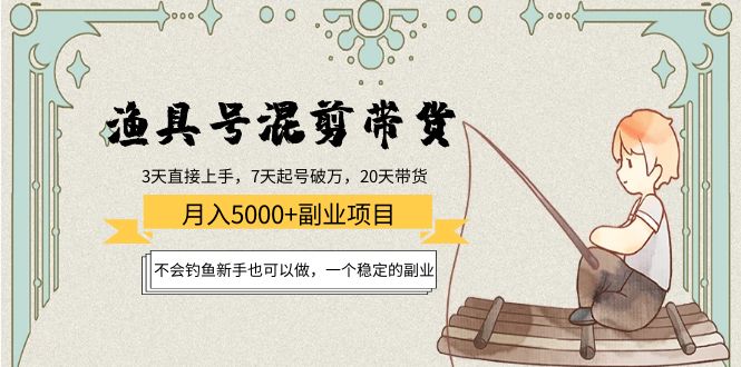【副业项目4415期】渔具号混剪带货月入5000+项目：不会钓鱼新手也可以做，一个稳定的副业-繁星副业