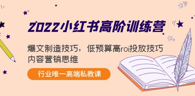【副业项目4419期】2022小红书高阶训练营：爆文制造技巧，低预算高roi投放技巧，内容营销思维-繁星副业