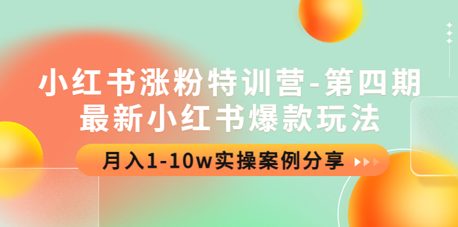 【副业项目4595期】小红书涨粉特训营-第四期：最新小红书爆款玩法，月入1-10w实操案例分享-繁星副业