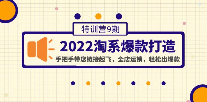 【副业项目4606期】2022淘系爆款打造特训营9期：手把手带您链接起飞，全店运销，轻松出爆款-繁星副业