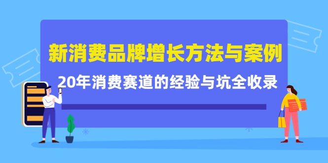 【副业项目4508期】新消费品牌增长方法与案例精华课：20年消费赛道的经验与坑全收录-繁星副业