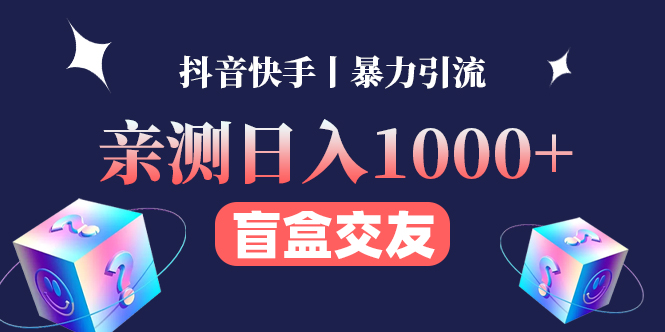 【副业项目4553期】亲测日收益1000+的交友盲盒副业丨有手就行的抖音快手暴力引流-繁星副业