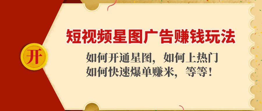 【副业项目4578期】短视频星图广告赚钱玩法：如何开通，如何上热门，如何快速爆单赚米-繁星副业