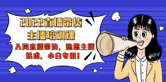 【副业项目4604期】2022直播带货-主播培训课：入局直播带货，熟悉主播话术，小白专用-繁星副业