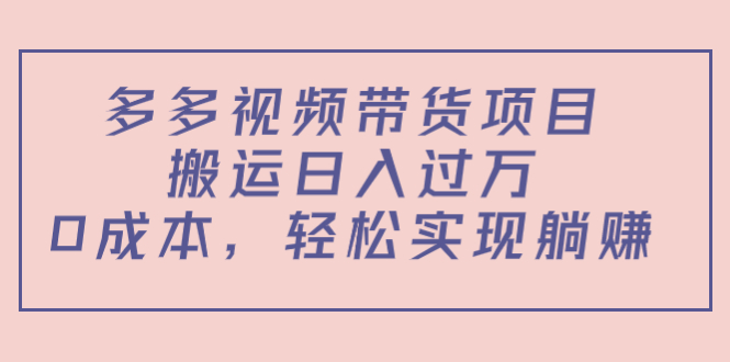 【副业项目4614期】多多视频带货项目，搬运日入过万，0成本，轻松实现躺赚（教程+软件）-繁星副业