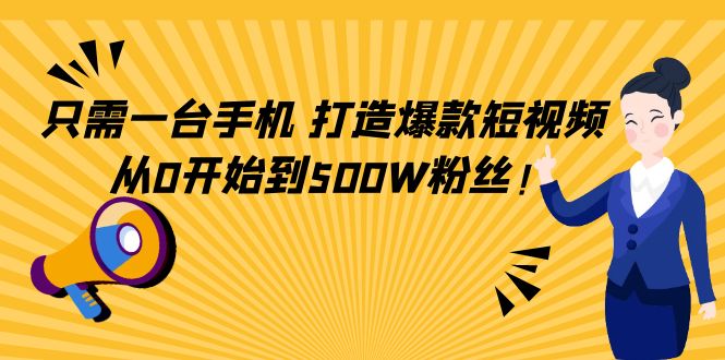 【副业项目4631期】只需一台手机，轻松打造爆款短视频，从0开始到500W粉丝-繁星副业