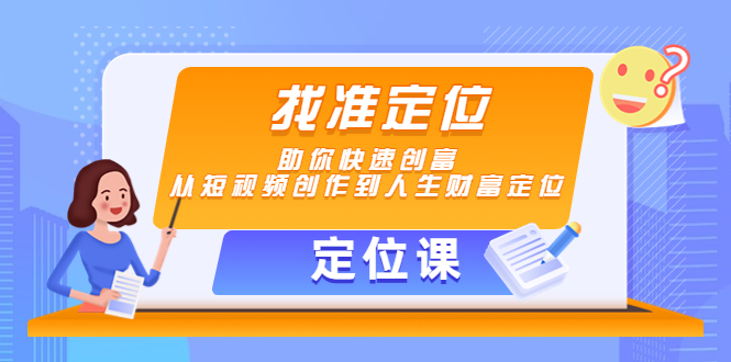 【副业项目4634期】【定位课】找准定位，助你快速创富，从短视频创作到人生财富定位-繁星副业