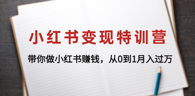 【副业项目4646期】小红书变现特训营：带你快速入局小红书，从0到1月入过万-繁星副业