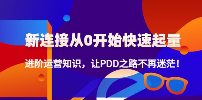 【副业项目4648期】拼多多新链接从0起盘必须掌握，进阶篇运营知识！让你拼多多之路不再迷茫-繁星副业