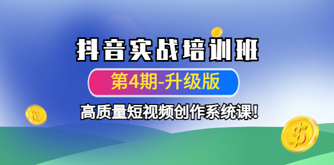 【副业项目4726期】抖音实战培训班（第4期-升级板）高质量短视频创作系统课-繁星副业