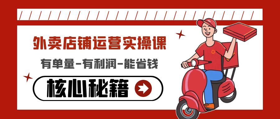 【副业项目4818期】外卖店铺运营实操课：有单量-有利润-能省钱，核心秘籍无保留分享-繁星副业