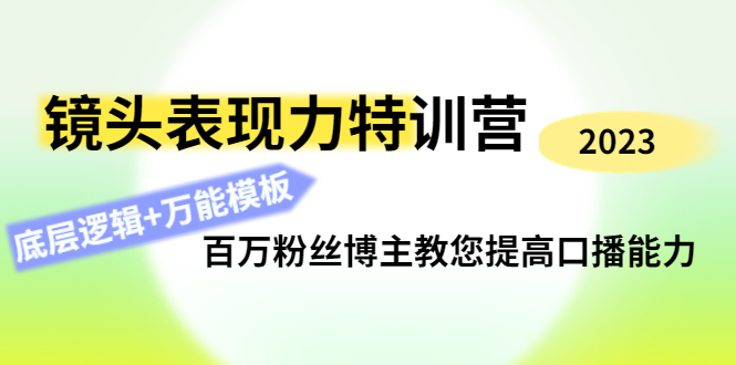 【副业项目4701期】镜头表现力特训营：百万粉丝博主教您提高口播能力，底层逻辑+万能模板-繁星副业