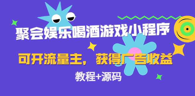 【副业项目4756期】聚会娱乐喝酒游戏小程序，可开流量主，日入100+获得广告收益（教程+源码）-繁星副业