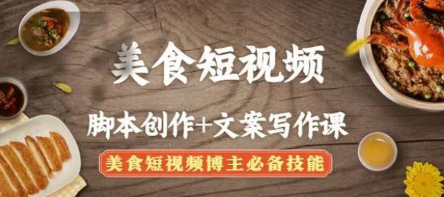 【副业项目4769期】美食短视频脚本创作+文案写作课：美食短视频博主必备技能-繁星副业