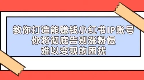 【副业项目4770期】21天‮红小‬书IP‮鬼魔‬训练营，如何从0-1做一个赚钱的小红书账号-繁星副业