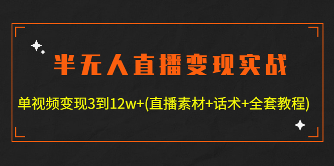 【副业项目4801期】半无人直播变现实战(12.18号更新) 单视频变现3到12w+(全套素材+话术+教程)-繁星副业