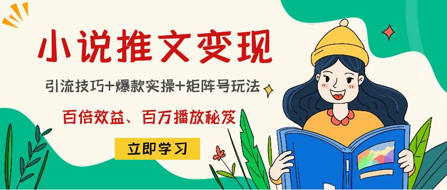 【副业项目4811期】小说推文训练营：引流技巧+爆款实操+矩阵号玩法，百倍效益、百万播放秘笈-繁星副业