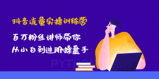 【副业项目4836期】抖音流量实操训练营：百万粉丝讲师带你从小白到进阶操盘手！-繁星副业