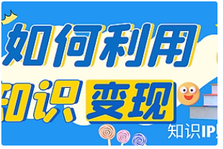 【副业项目4847期】知识IP变现训练营：手把手带你如何做知识IP赚钱，助你逆袭人生-繁星副业