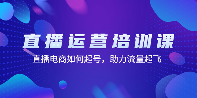【副业项目4894期】直播运营培训课：直播电商如何起号，助力流量起飞（11节课）-繁星副业