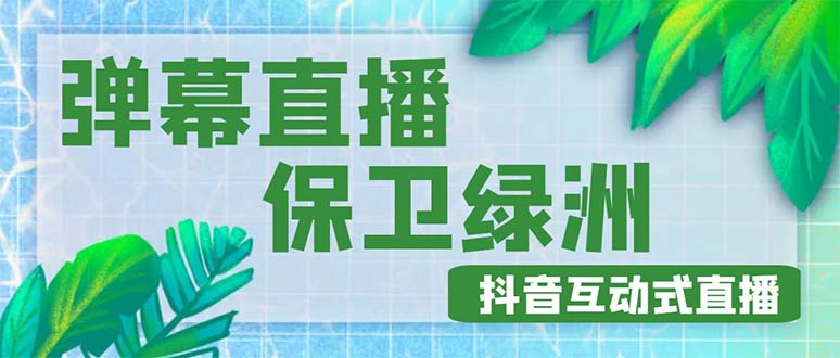 【副业项目5089期】外面收费1980的抖音弹幕保卫绿洲项目，抖音报白，实时互动直播【详细教程】-繁星副业