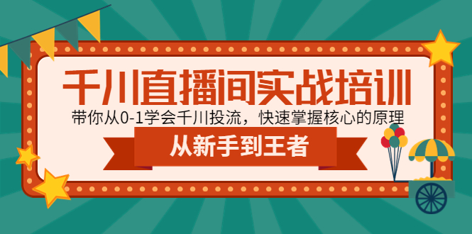 【副业项目4999期】千川直播间实战培训：带你从0-1学会千川投流，快速掌握核心的原理-繁星副业