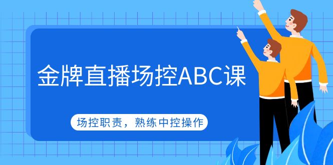 【副业项目5153期】金牌直播场控ABC课，场控职责，熟练中控操作-繁星副业