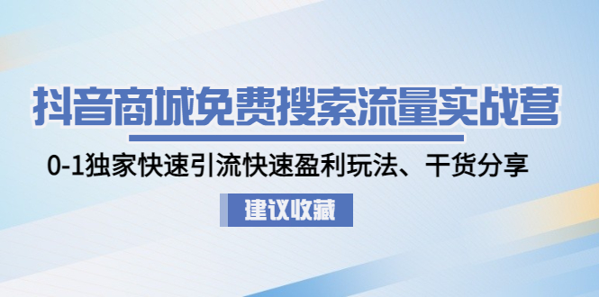 【副业项目5002期】抖音商城免费搜索流量实战营：0-1独家快速引流快速盈利玩法、干货分享-繁星副业