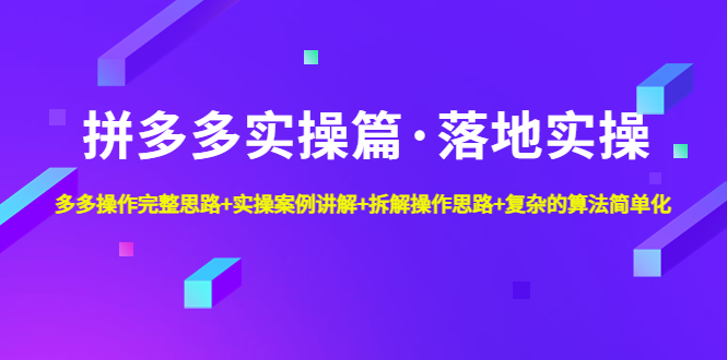 【副业项目5141期】拼多多实操篇·落地实操 完整思路+实操案例+拆解操作思路+复杂的算法简单化-繁星副业