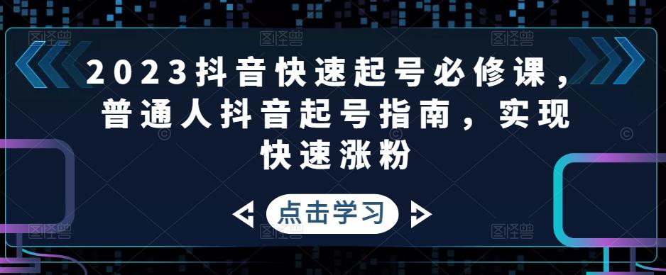 【副业项目5071期】2023抖音快速起号必修课，普通人抖音起号指南，实现快速涨粉-繁星副业