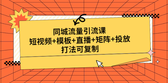 【副业项目5045期】同城流量引流课：短视频+模板+直播+矩阵+投放，打法可复制-繁星副业