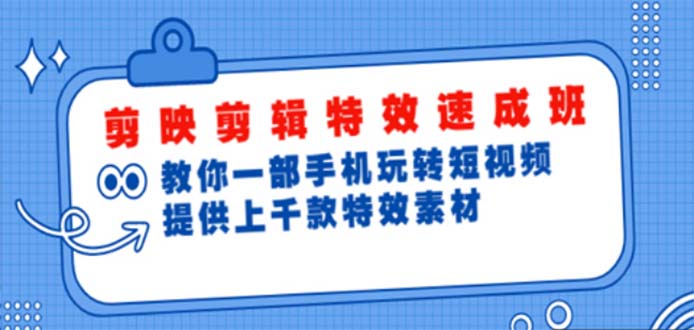 【副业项目5182期】剪映剪辑特效速成班：一部手机玩转短视频 提供上千款特效素材【无水印】-繁星副业