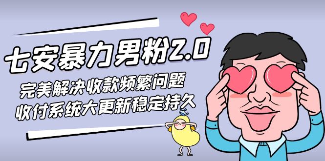 【副业项目5132期】七安暴力男粉2.0 完美解决收款频繁问题 收付系统大更新稳定持久(教程+素材)-繁星副业