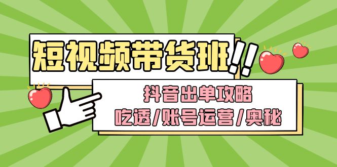 【副业项目5083期】短视频带货内训营：抖音出单攻略，吃透/账号运营/奥秘，轻松带货-繁星副业