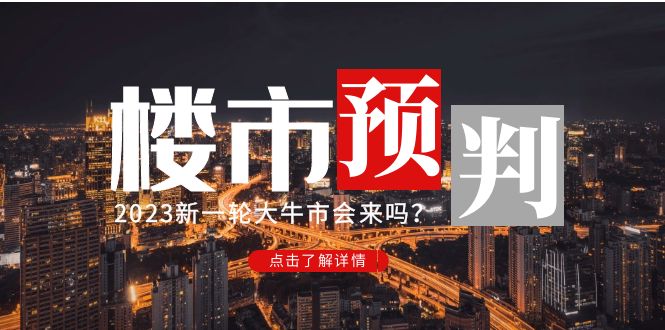 【副业项目5151期】某公众号付费文章《2023楼市预判：新一轮大牛市会来吗？》-繁星副业