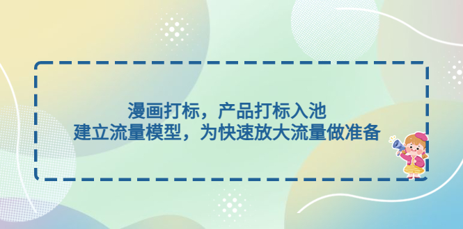 【副业项目5102期】漫画打标，产品打标入池，建立流量模型，为快速放大流量做准备-繁星副业