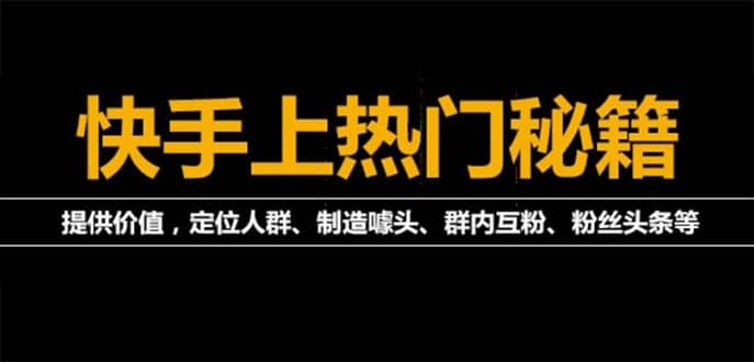 【副业项目4988期】外面割880的《快手起号秘籍》快速上热门,想不上热门都难（全套课程）-繁星副业