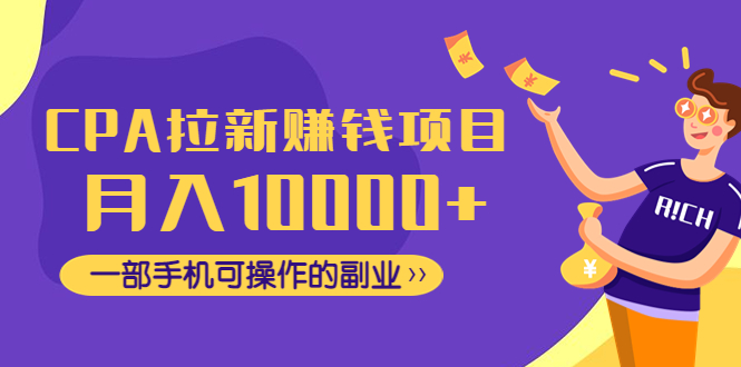 【副业项目4989期】CPA拉新赚钱项目，月入10000+一部手机可操作的副业！-繁星副业
