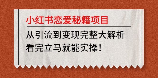 【副业项目5004期】小红书恋爱秘籍项目，从引流到变现完整大解析 看完立马能实操【教程+资料】-繁星副业