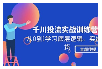 【副业项目5011期】千川投流实战训练营：从0到1学习底层逻辑，实操干货全部传授-繁星副业
