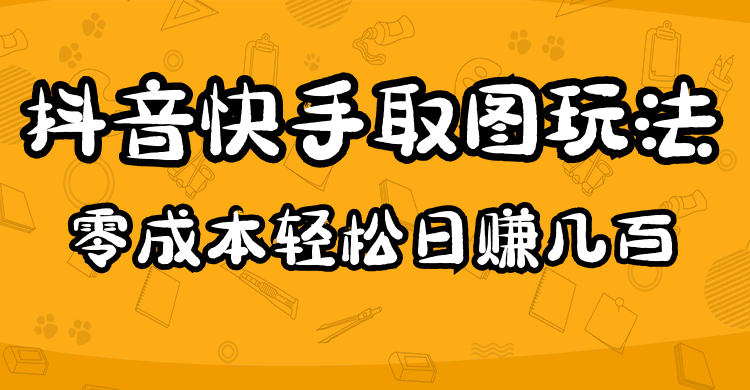 【副业项目5044期】2023抖音快手取图玩法：一个人在家就能做，超简单，0成本日赚几百-繁星副业