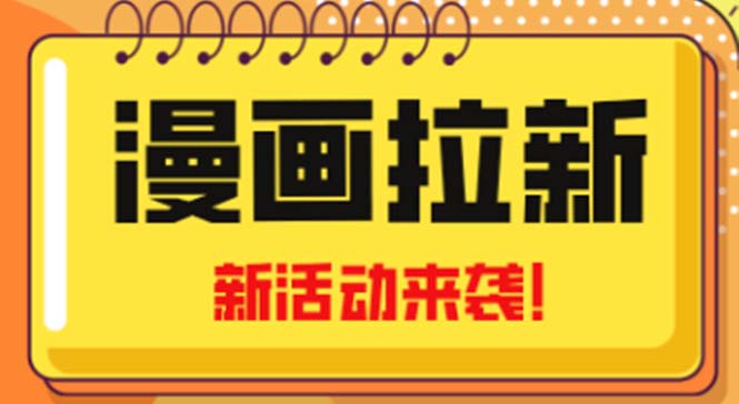 【副业项目5166期】2023年新一波风口漫画拉新日入1000+小白也可从0开始，附赠666元咸鱼课程-繁星副业