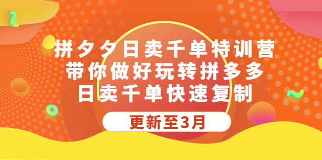 【副业项目5411期】拼夕夕日卖千单特训营，带你做好玩转拼多多，日卖千单快速复制 (更新至3月)-繁星副业