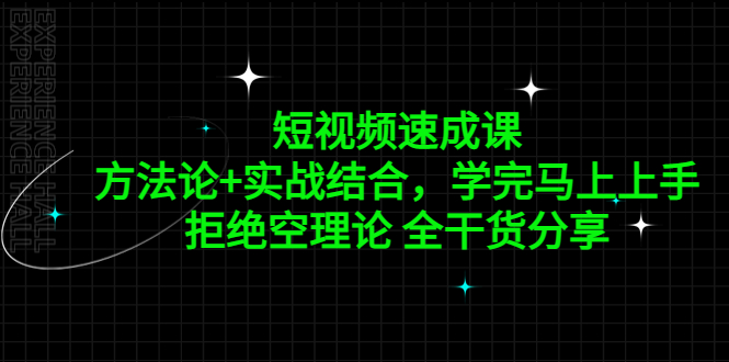 【副业项目5367期】短视频速成课，方法论+实战结合，学完马上上手，拒绝空理论 全干货分享-繁星副业
