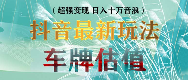 【副业项目5369期】抖音最新无人直播变现直播车牌估值玩法项目 轻松日赚几百+【详细玩法教程】-繁星副业