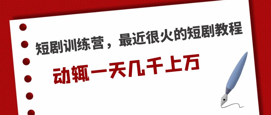 【副业项目5383期】短剧训练营，最近很火的短剧教程，动辄一天几千上万的收入-繁星副业