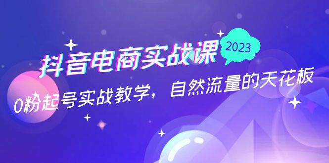 【副业项目5228期】抖音电商实战课：0粉起号实战教学，自然流量的天花板（2月19最新）-繁星副业