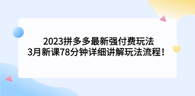 【副业项目5392期】2023拼多多最新强付费玩法，3月新课 78分钟详细讲解玩法流程！-繁星副业